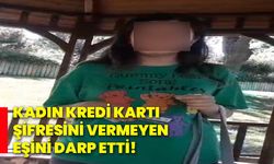 Kadın, kredi kartı şifresini vermeyen eşini darp etti!