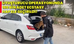 Uyuşturucu operasyonunda 160 bin adet ecstasy hap ele geçirildi!