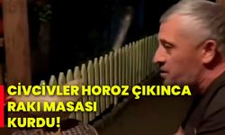 Civcivler horoz çıkınca rakı masası kurdu!