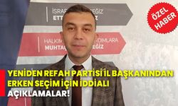 Yeniden Refah Partisi İl Başkanından erken seçim için iddialı açıklamalar!