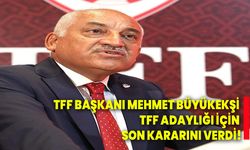 TFF Başkanı Mehmet Büyükekşi TFF adaylığı için son kararını verdi!