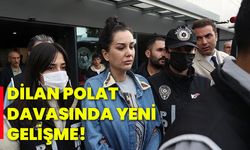 Dilan Polat davasında yeni gelişme!