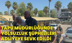 Tapu müdürlüğünde yolsuzluk şüphelileri adliyeye sevk edildi