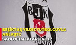 Beşiktaş yıldız oyuncuyla anlaştı: Sadece imzalar kaldı!