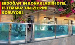 Erdoğan’ın konakladığı otel, 15 Temmuz’un izlerini koruyor!