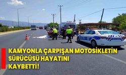 Kamyonla çarpışan motosikletin sürücüsü hayatını kaybetti!