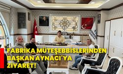 Fabrika müteşebbislerinden Başkan Aynacı'ya ziyaret!