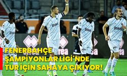 Fenerbahçe, Şampiyonlar Ligi'nde tur için sahaya çıkıyor!