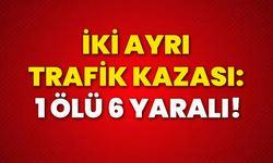 İki ayrı trafik kazası: 1 ölü, 6 yaralı!