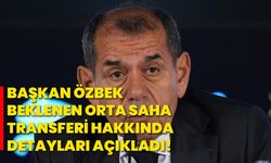 Başkan Özbek beklenen orta saha transferi hakkında detayları açıkladı!