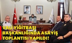 Vali Yiğitbaşı başkanlığında asayiş toplantısı yapıldı!