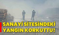 Sanayi sitesindeki yangın korkuttu!