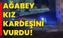 Ağabey kız kardeşini vurdu!