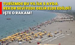 Turizmde bu yıl ilk 6 ayda rekor seviyede gelir elde edildi! İşte o rakam!