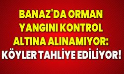 Banaz'da orman yangını kontrol altına alınamıyor: Köyler tahliye ediliyor!