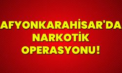 Afyonkarahisar'da narkotik operasyonu!