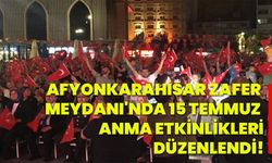 Afyonkarahisar Zafer Meydanı'nda 15 Temmuz anma etkinlikleri düzenlendi!