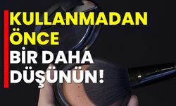 Kullanmadan önce bir kez daha düşünün!