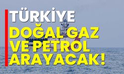 Türkiye, doğalgaz ve petrol arayacak!