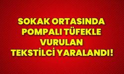 Sokak ortasında pompalı tüfekle vurulan tekstilci yaralandı!