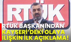 RTÜK Başkanından Kayseri’deki olaya ilişkin ilk açıklama!