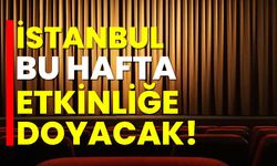 İstanbul bu hafta etkinliğe doyacak!