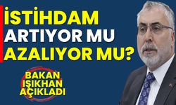 Bakan Işıkhan açıkladı: İstihdam artıyor mu, azalıyor mu?