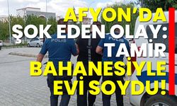 Afyon’da şok olay: Tamir bahanesiyle evi soydu!