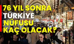 76 yıl sonra Türkiye nüfusu kaç olacak?