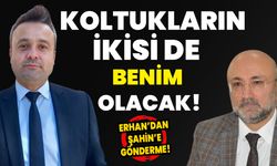 CHP’li Erhan: Koltukların ikisi de benim olacak!