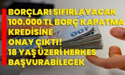 Borçları sıfırlayacak 100.000 TL borç kapatma kredisine onay çıktı! 18 yaş üzeri herkes başvurabilecek