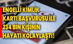 Engelli Kimlik Kartı Başvurusu ile 234 Bin Kişinin Hayatı Kolaylaştı!