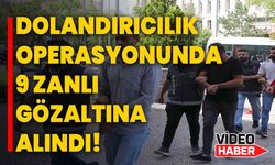 Dolandırıcılık operasyonunda 9 zanlı gözaltına alındı!