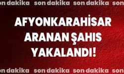 Afyonkarahisar Aranan Şahıs Yakalandı!