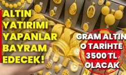 Altın yatırımı yapanlar bayram edecek! Gram altın o tarihte 3500 TL olacak