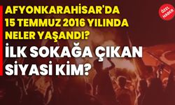 Afyonkarahisar’da 15 Temmuz 2016 gecesi neler yaşandı? İlk sokağa çıkan siyasi kim?