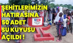 Şehitlerimizin hatırasına 50 adet su kuyusu açıldı !