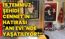 15 Temmuz şehidi Cennet'in hatırası "anı evi"nde yaşatılıyor!