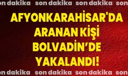 Afyonkarahisar'da aranan kişi Bolvadin’de yakalandı!