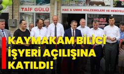 Kaymakam Bilici, işyeri açılışına katıldı!