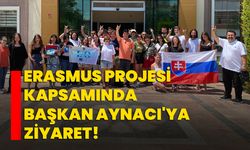 ERASMUS Projesi Kapsamında Başkan Aynacı'ya ziyaret!