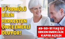 5 formülü bilen herkesten önce emekli oluyor! 49-50-51 yaş ile erken emeklilik kapısı açıldı