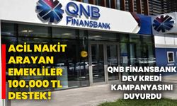 Acil nakit arayan emekliler 100.000 TL destek! QNB Finansbank dev kredi kampanyasını duyurdu