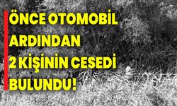 Önce otomobil, ardından 2 kişinin cesedi bulundu!