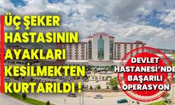 Üç şeker hastasının ayakları kesilmekten kurtarıldı !