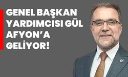 Genel Başkan Yardımcısı Gül, Afyon’a geliyor!