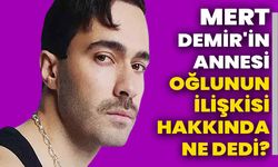 Mert Demir'in annesi, oğlunun ilişkisi hakkında ne dedi?