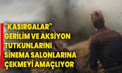 "Kasırgalar"gerilim ve aksiyon tutkunlarını sinema salonlarına çekmeyi amaçlıyor