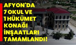 Afyon'da 7 Okul ve 1 Hükümet Konağı inşaatları tamamlandı!