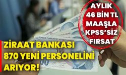 Ziraat Bankası 870 yeni personelini arıyor! Aylık 46 bin TL maaşla KPSS’siz fırsat